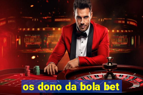 os dono da bola bet